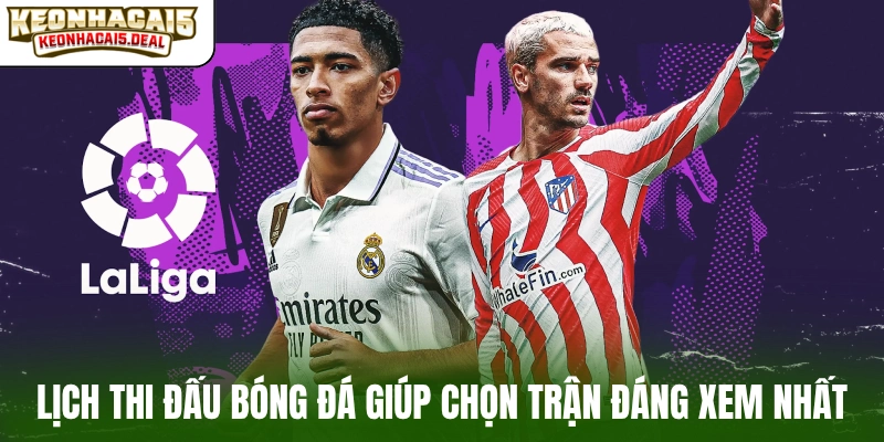 Lịch thi đấu bóng đá giúp chọn trận đáng xem nhất