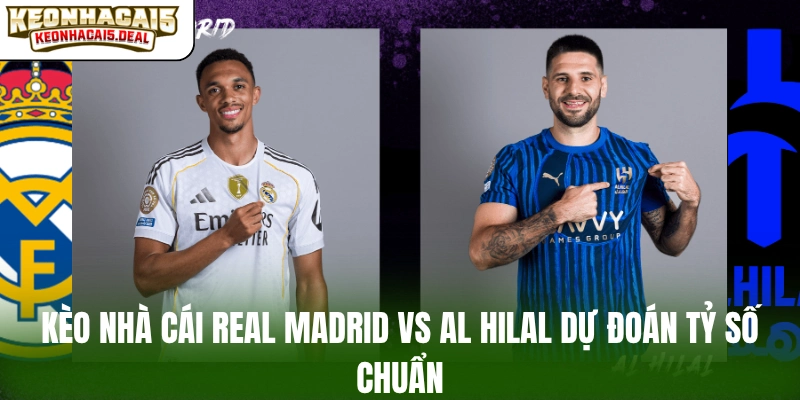 Soi kèo nhà cái Real Madrid vs Al Hilal cập nhật liên tục từng phút