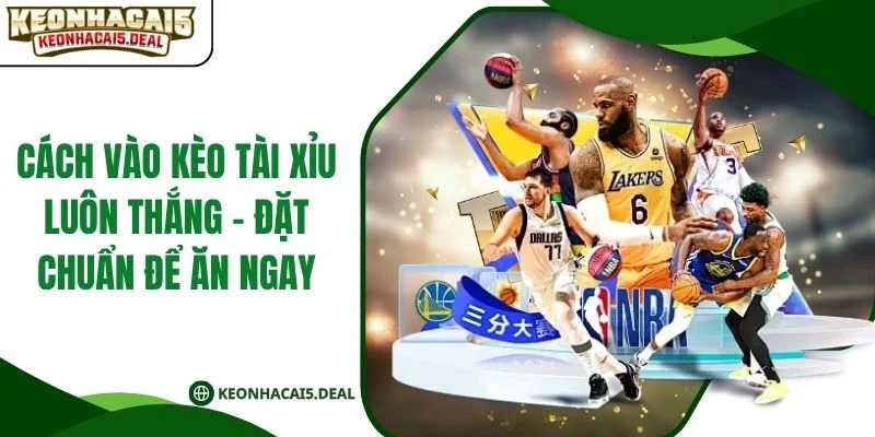 Cách Vào Kèo Tài Xỉu Luôn Thắng - Đặt Chuẩn Để Ăn Ngay