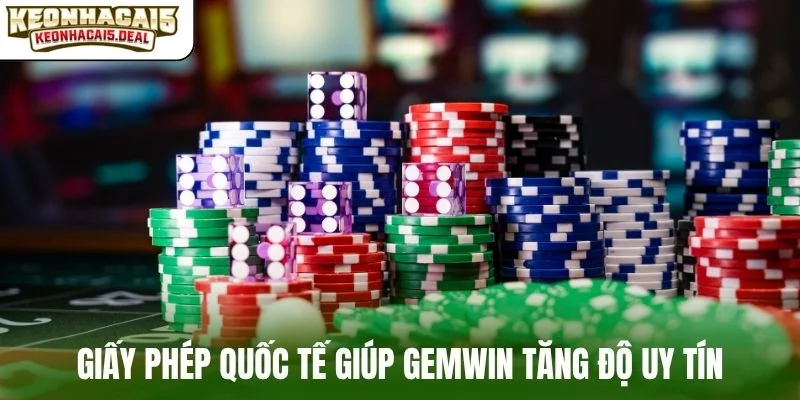 Giấy phép quốc tế giúp Gemwin tăng độ uy tín