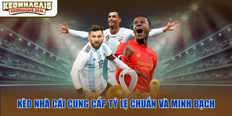 Kèo nhà cái cung cấp tỷ lệ chuẩn và minh bạch