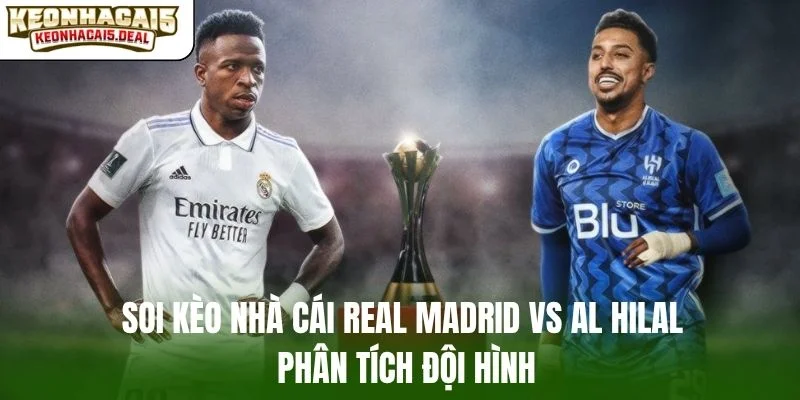 Soi kèo nhà cái Real Madrid vs Al Hilal phân tích đội hình